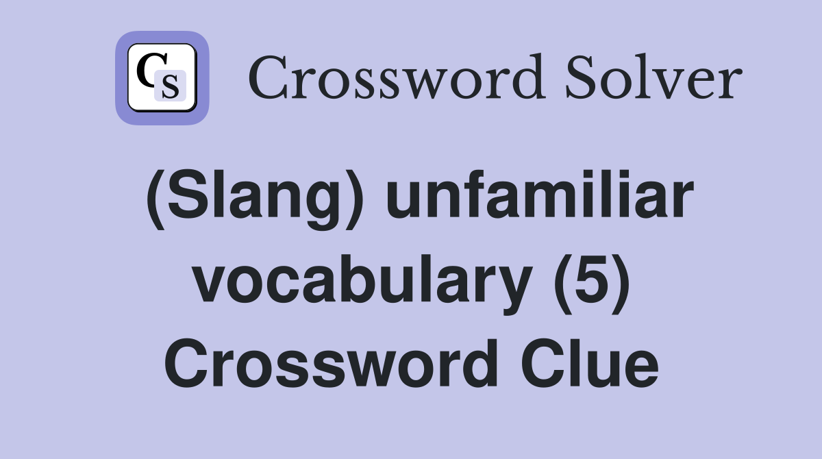 (Slang) unfamiliar vocabulary (5) Crossword Clue Answers Crossword